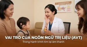 Vai trò của ngôn ngữ trị liệu (AVT) trong hành trình tìm lại âm thanh.